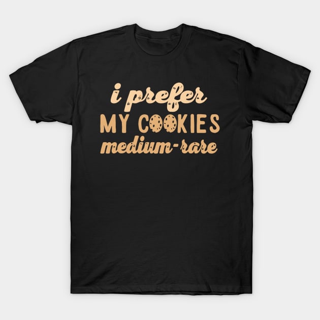 I prefer my cookies medium rare T-Shirt by nuryt4